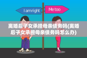 离婚后子女承担母亲债务吗(离婚后子女承担母亲债务吗怎么办)