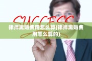 律师离婚费用怎么算(律师离婚费用怎么算的)