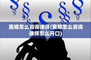 离婚怎么咨询律师(离婚怎么咨询律师怎么开口)