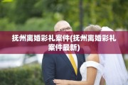 抚州离婚彩礼案件(抚州离婚彩礼案件最新)