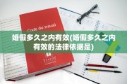 婚假多久之内有效(婚假多久之内有效的法律依据是)
