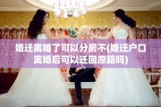 婚迁离婚了可以分房不(婚迁户口离婚后可以迁回原籍吗)
