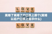 离婚了离婚了户口页上那个(离婚以后户口页上显示什么)