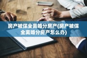 房产被保全离婚分房产(房产被保全离婚分房产怎么办) 房产被保全离婚分房产(房产被保全离婚分房产怎么办)