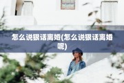 怎么说狠话离婚(怎么说狠话离婚呢)