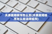 夫妻离婚程序怎么走(夫妻离婚程序怎么走法律程序)