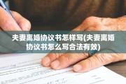 夫妻离婚协议书怎样写(夫妻离婚协议书怎么写合法有效)