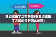 已经离婚了之前的债务(已经离婚了之前的债务怎么处理)
