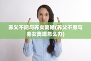 养父不愿与养女离婚(养父不愿与养女离婚怎么办)