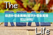经济补偿金离婚(经济补偿金离婚可以分吗)