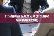 什么情况起诉离婚无效(什么情况起诉离婚无效呢)