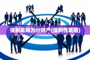 强制离婚为分财产(强制性离婚)
