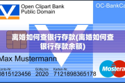 离婚如何查银行存款(离婚如何查银行存款余额)