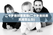 二十岁爸妈要离婚(二十岁爸妈要离婚怎么办)