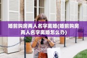 婚前购房两人名字离婚(婚前购房两人名字离婚怎么办)