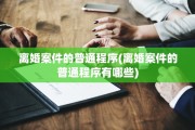 离婚案件的普通程序(离婚案件的普通程序有哪些)