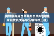 离婚家庭成员关系怎么填写(离婚家庭成员关系怎么填写才正确)