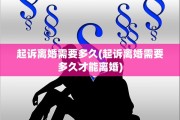 起诉离婚需要多久(起诉离婚需要多久才能离婚)
