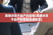 离婚涉及不动产的管辖(离婚涉及不动产的管辖法律规定)