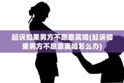 起诉如果男方不愿意离婚(起诉如果男方不愿意离婚怎么办)