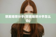 想离婚想分手(想离婚想分手怎么办)
