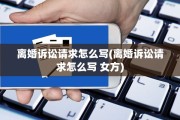 离婚诉讼请求怎么写(离婚诉讼请求怎么写 女方)