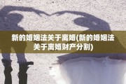 新的婚姻法关于离婚(新的婚姻法关于离婚财产分割)