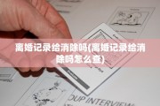 离婚记录给消除吗(离婚记录给消除吗怎么查)