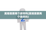 离婚需要两个律师吗(离婚需要两个律师吗)