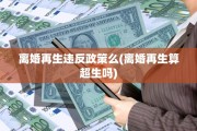 离婚再生违反政策么(离婚再生算超生吗)