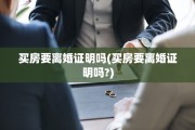 买房要离婚证明吗(买房要离婚证明吗?)