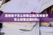 离婚案子怎么收集证据(离婚案子怎么收集证据材料)