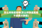 怎么样快速离婚(怎么样快速离婚不需要冷静期)