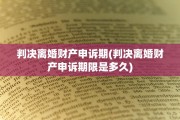 判决离婚财产申诉期(判决离婚财产申诉期限是多久)