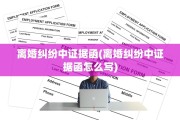 离婚纠纷中证据函(离婚纠纷中证据函怎么写)