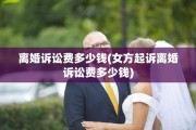 离婚诉讼费多少钱(女方起诉离婚诉讼费多少钱)