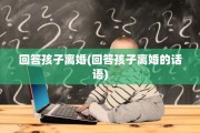 回答孩子离婚(回答孩子离婚的话语)