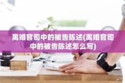离婚官司中的被告陈述(离婚官司中的被告陈述怎么写)