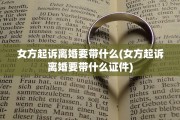 女方起诉离婚要带什么(女方起诉离婚要带什么证件)