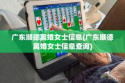 广东顺德离婚女士信息(广东顺德离婚女士信息查询)