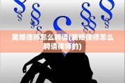 离婚律师怎么聘请(离婚律师怎么聘请律师的)