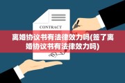 离婚协议书有法律效力吗(签了离婚协议书有法律效力吗)
