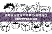 离婚诉讼时间大约多长(离婚诉讼时间大约多长啊)
