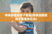 母亲溺爱因孩子离婚(母亲溺爱因孩子离婚怎么办)