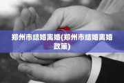 郑州市结婚离婚(郑州市结婚离婚政策)