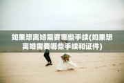 如果想离婚需要哪些手续(如果想离婚需要哪些手续和证件)