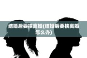 结婚后要挟离婚(结婚后要挟离婚怎么办)