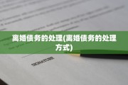 离婚债务的处理(离婚债务的处理方式)