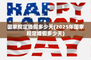 国家规定婚假多少天(2025年国家规定婚假多少天)