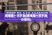 离婚是一方不去(离婚是一方不去办理吗)